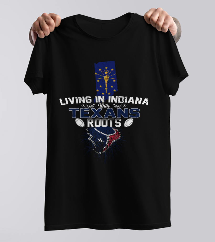Living In Indiana With Texans Roots Indiana Flag Football Roots T-Shirt