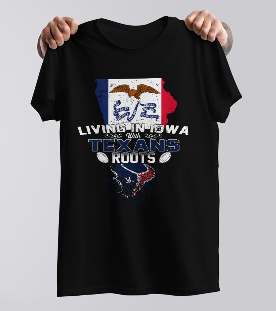 Living In Iowa With Texans Roots Iowa Flag And State Outline With Texas Flag And Emblem T-Shirt