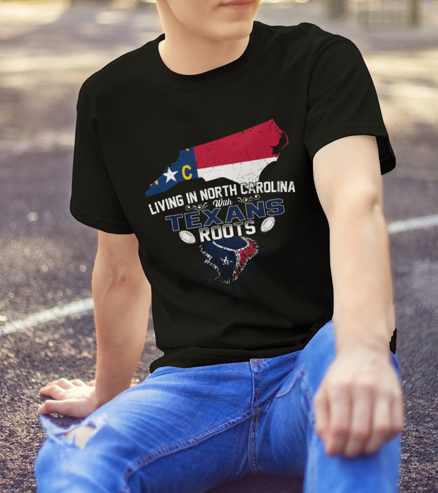 Living In North Carolina With Texans Roots Football Heritage T-Shirt