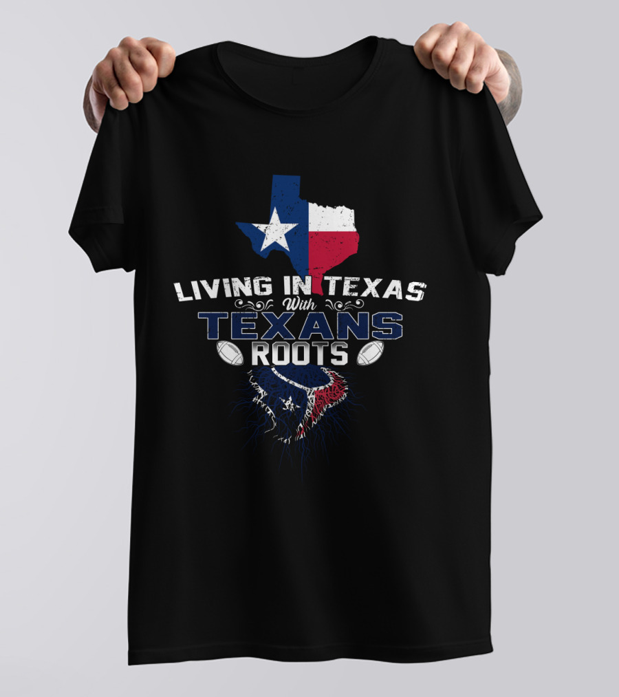 Living In Texas With Texans Roots Football Pride T-Shirt