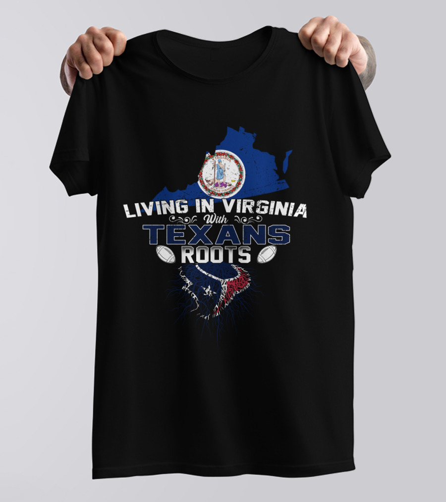 Living In Virginia With Texans Roots Virginia State And Texans T-Shirt