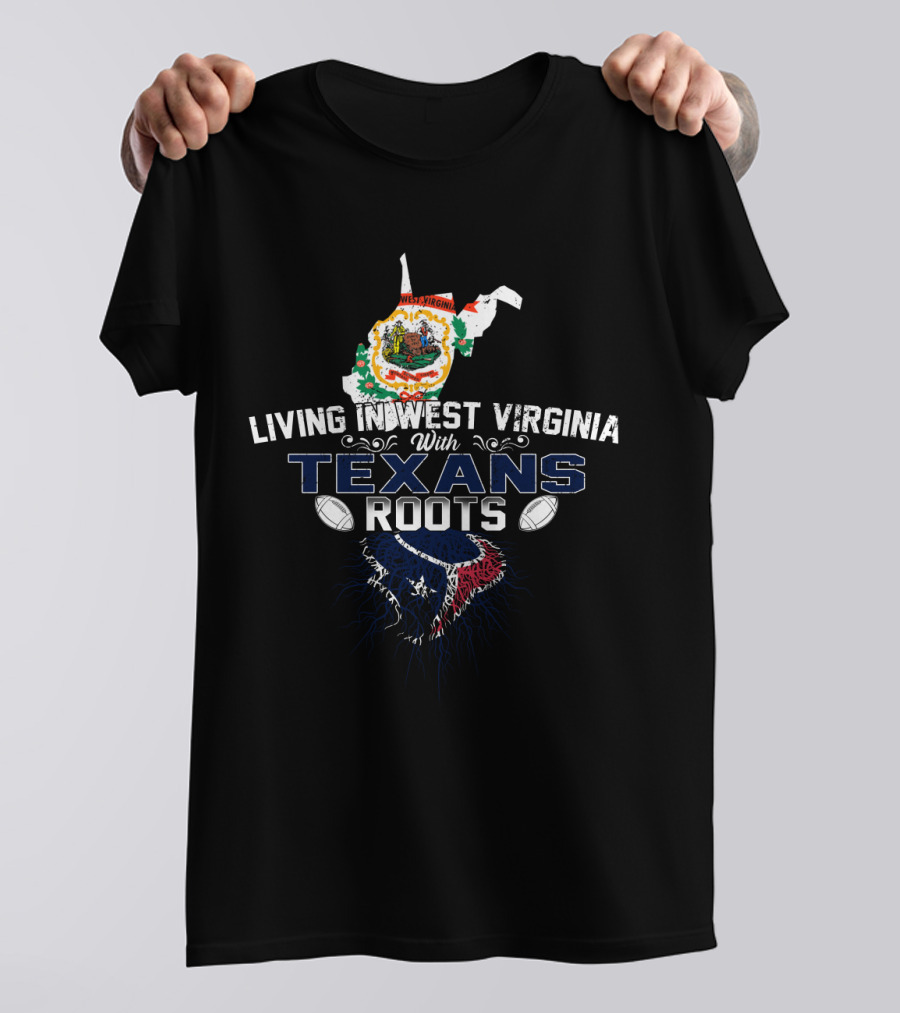 Living In West Virginia With Texans Roots State Map Emblem And Football T-Shirt