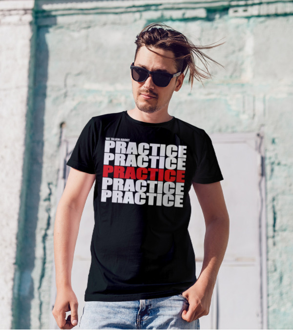 We Talkin About Practice Practice Practice Practice Practice T-Shirt
