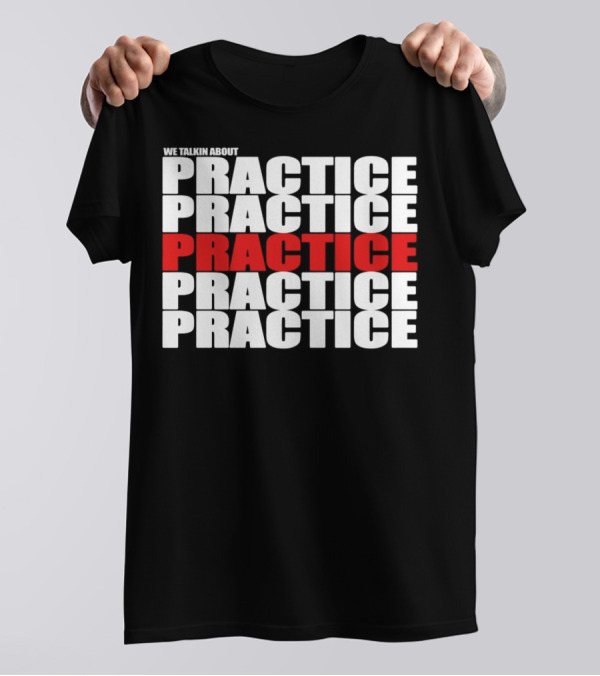 We Talkin About Practice Practice Practice Practice Practice T-Shirt
