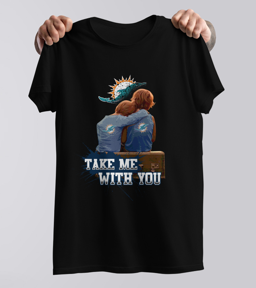 Take Me With You Miami Dolphins Fans T-Shirt