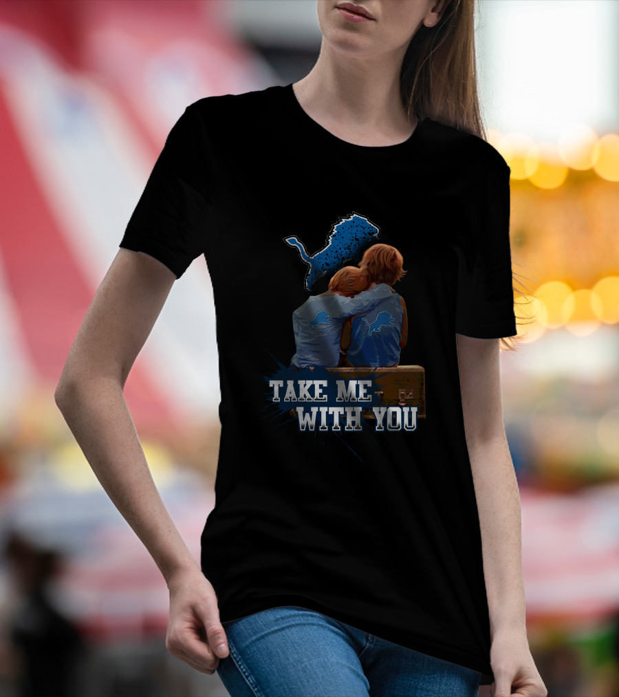 Take Me With You Detroit Lions Fan Hugging T-Shirt