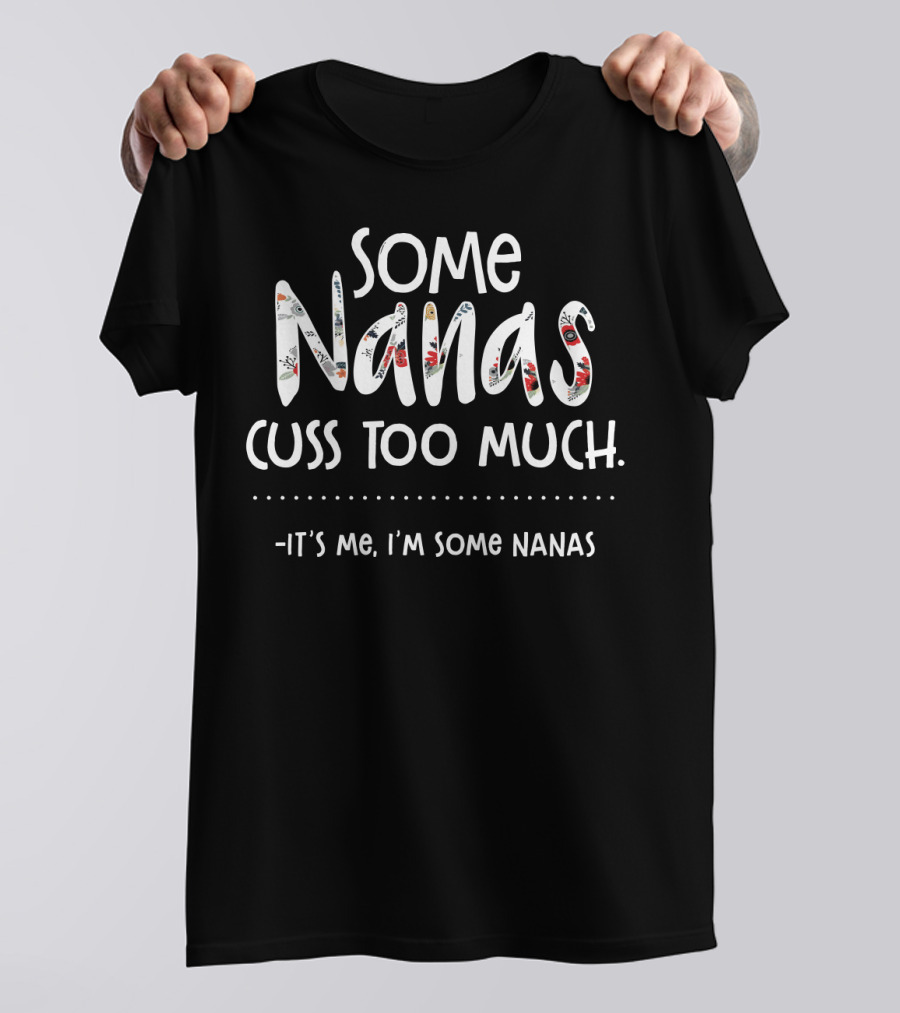 Some Nanas Cuss Too Much It's Me I'm Some Nanas T-Shirt