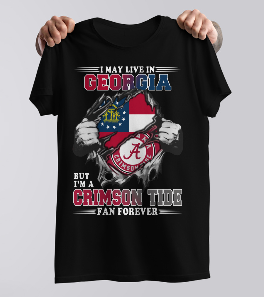 I May Live In Georgia But I'm A Crimson Tide Fan Forever T-Shirt