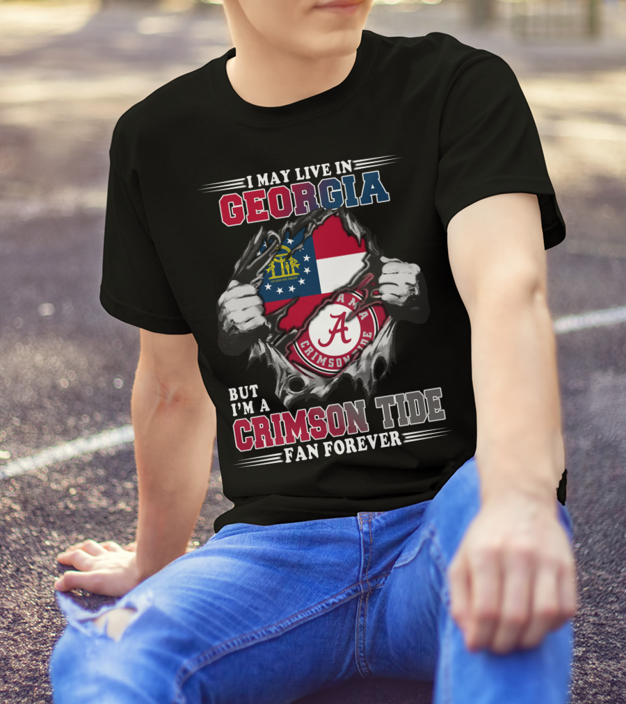 I May Live In Georgia But I'm A Crimson Tide Fan Forever T-Shirt