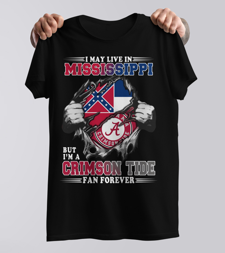 I May Live In Mississippi But I'm A Crimson Tide Fan Forever T-Shirt