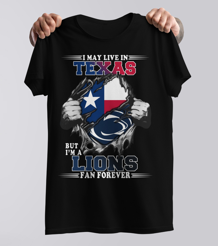 I May Live In Texas But I'm A Lions Fan Forever Penn State T-Shirt