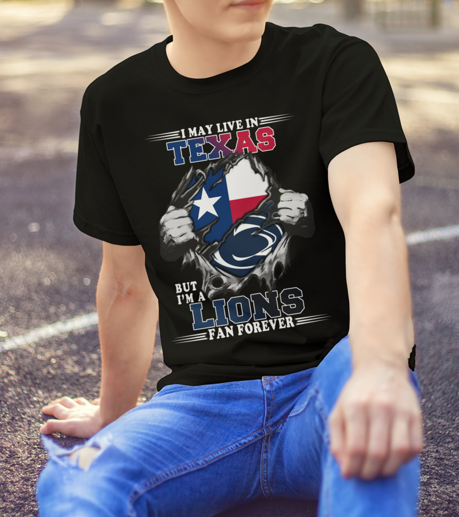 I May Live In Texas But I'm A Lions Fan Forever Penn State T-Shirt