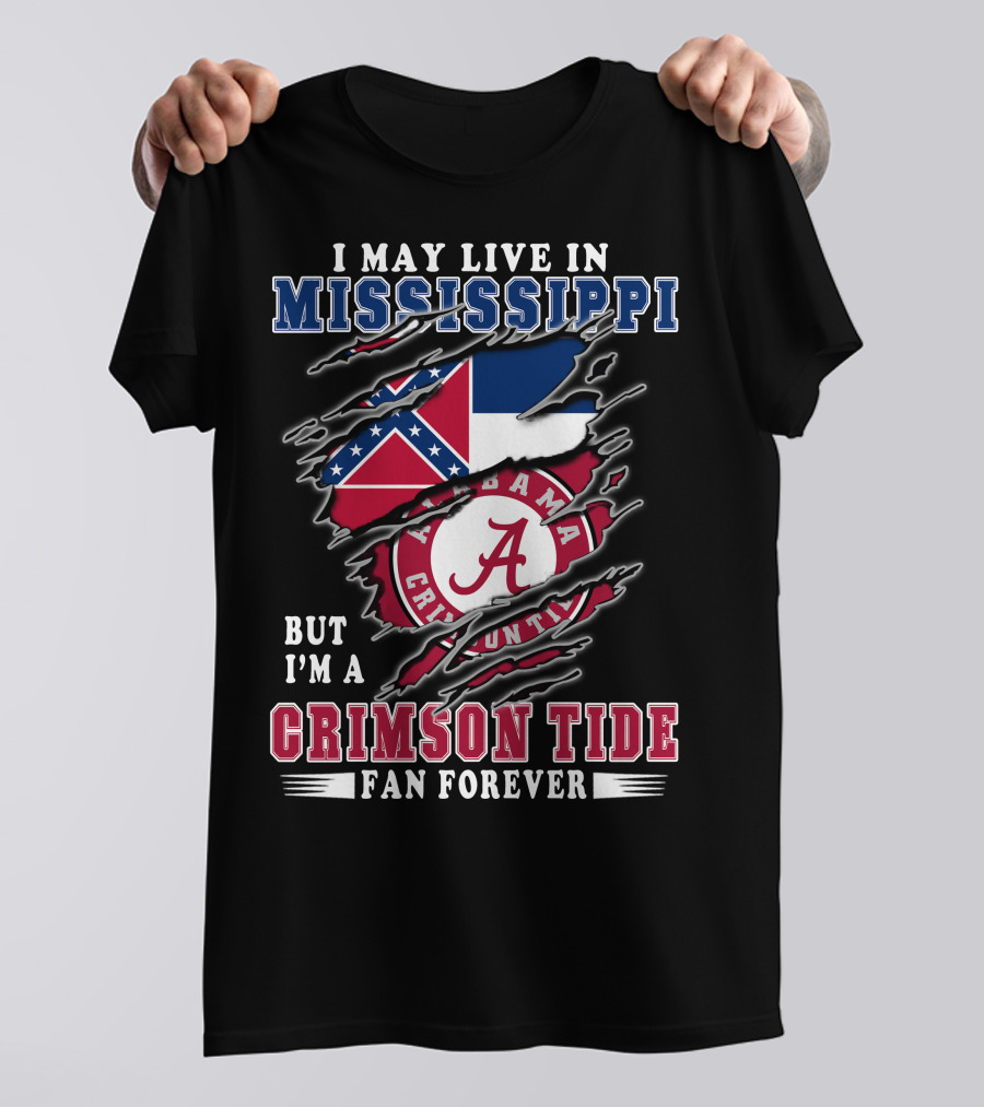 I May Live In Mississippi But I'm A Crimson Tide Fan Forever T-Shirt