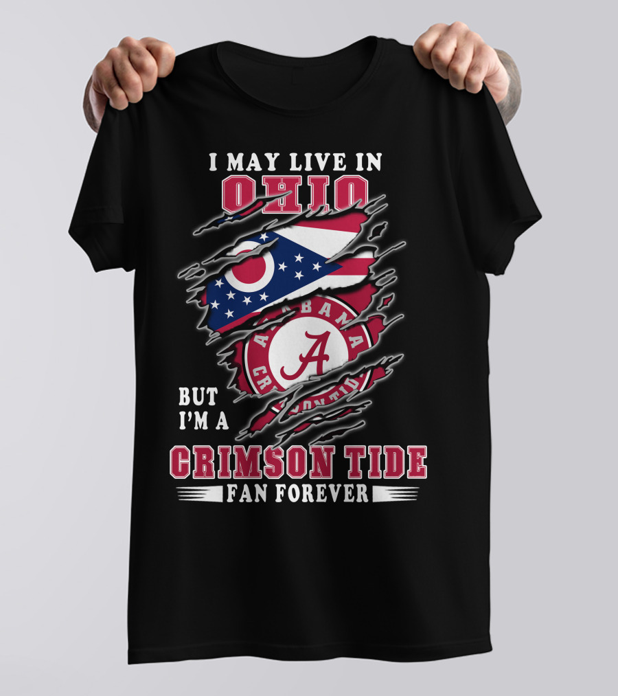 I May Live In Ohio But I'm A Alabama Crimson Tide Fan Forever T-Shirt