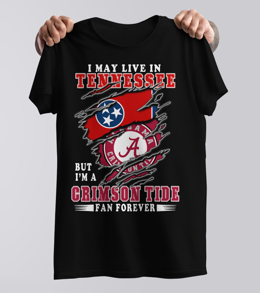 I May Live In Tennessee But I'm A Crimson Tide Fan Forever T-Shirt
