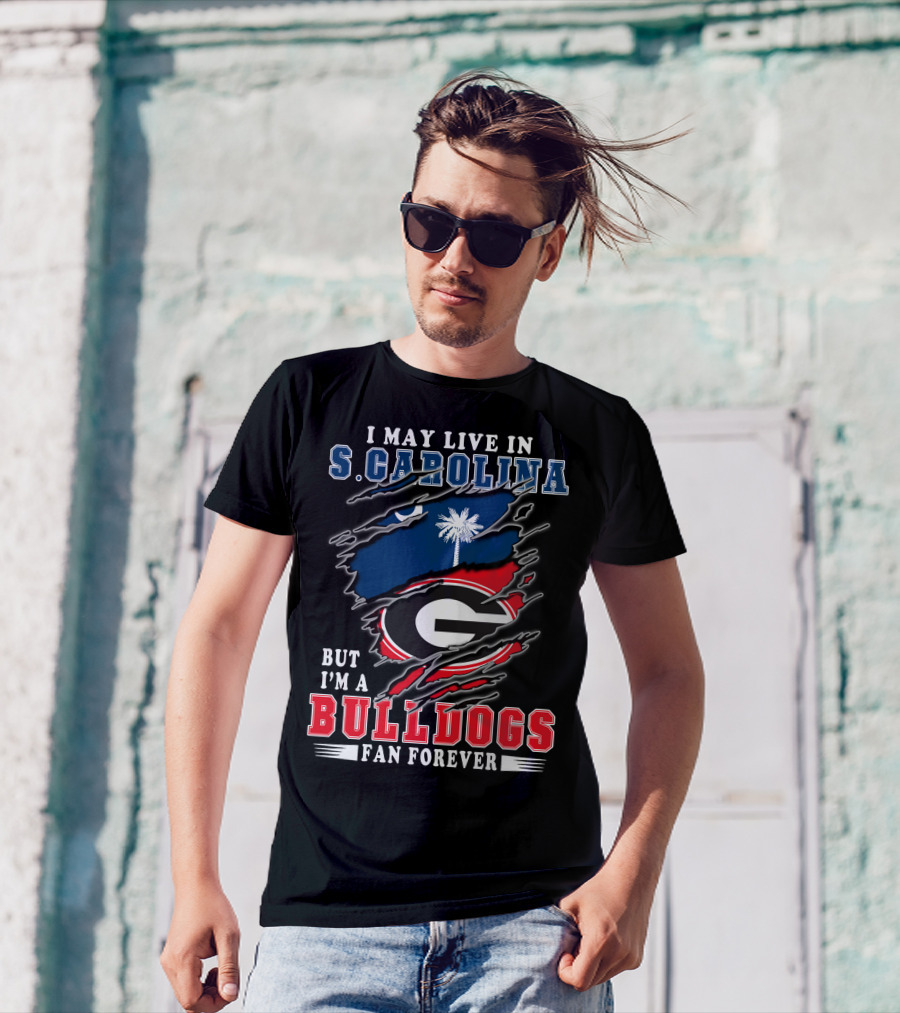 I May Live In S. Carolina But I'm A Bulldogs Fan Forever T-Shirt
