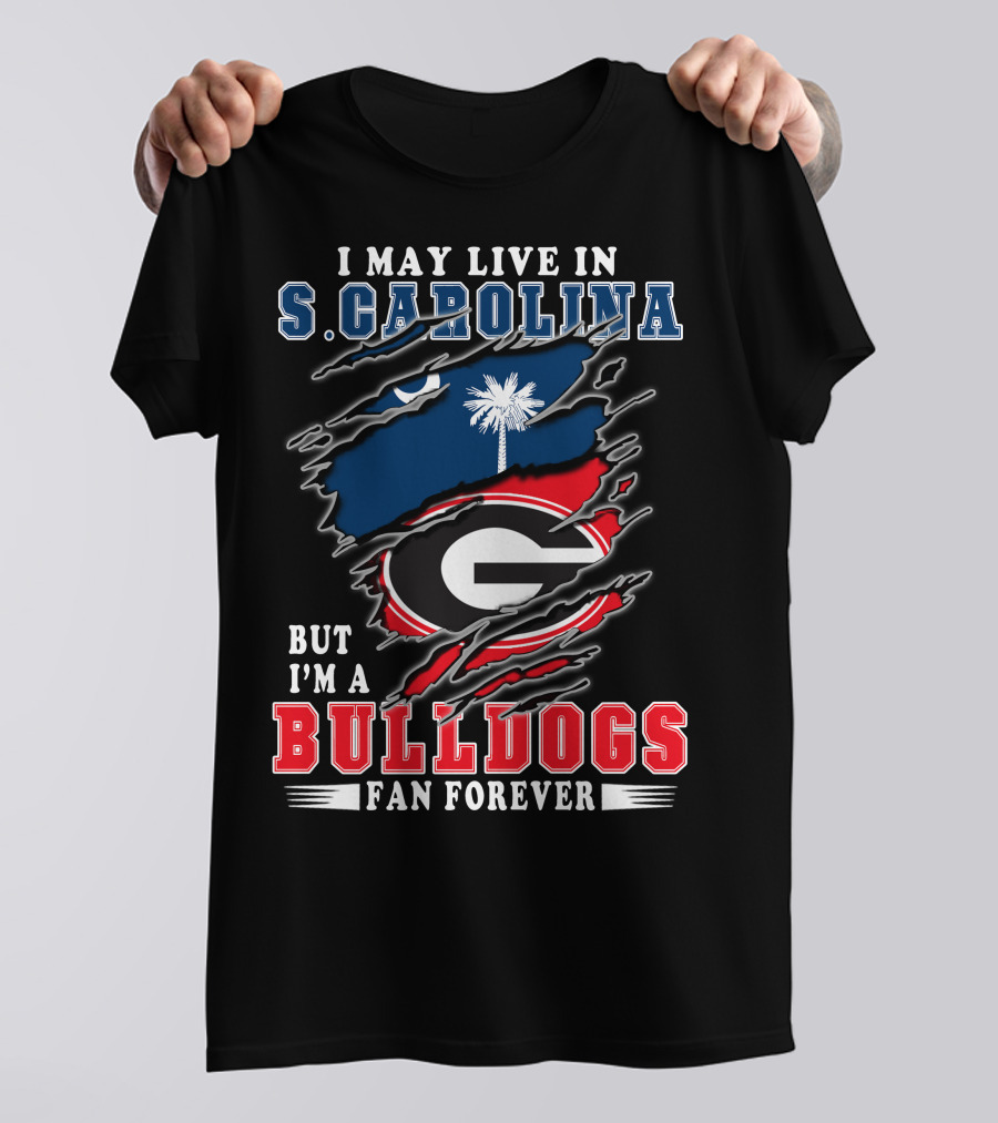 I May Live In S. Carolina But I'm A Bulldogs Fan Forever T-Shirt