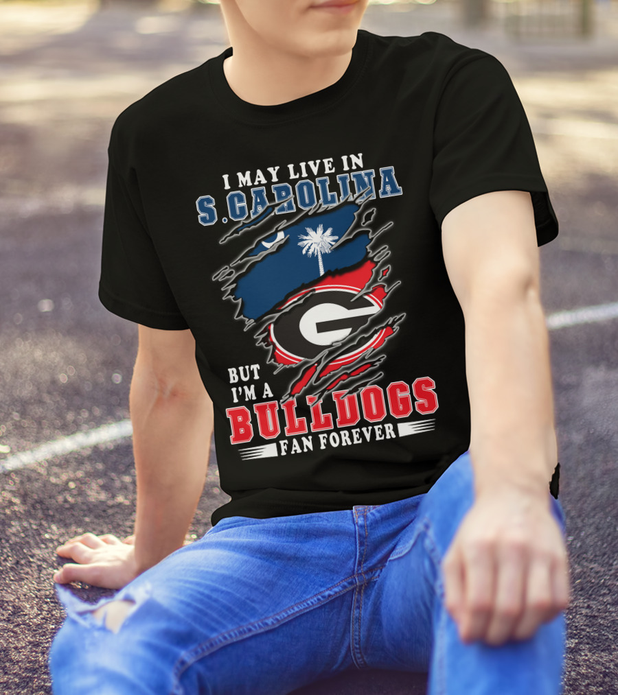 I May Live In S. Carolina But I'm A Bulldogs Fan Forever T-Shirt