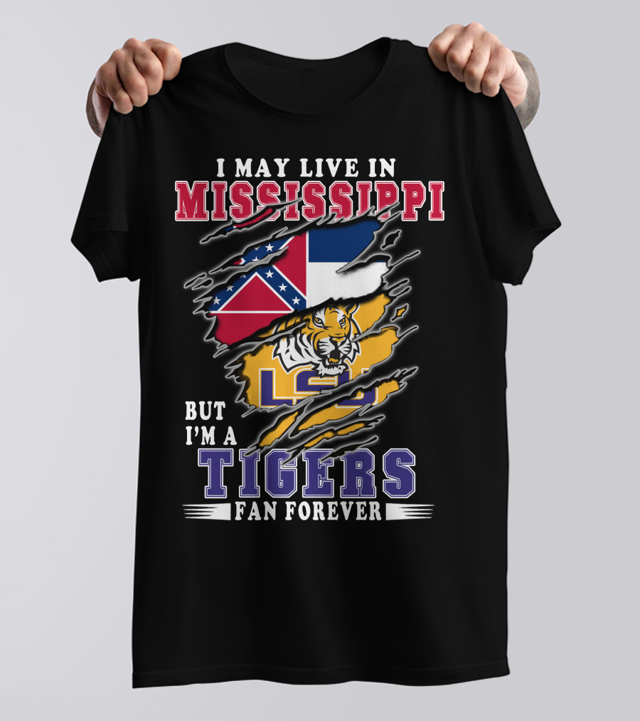 I May Live In Mississippi But I'm A LSU Tigers Fan Forever T-Shirt
