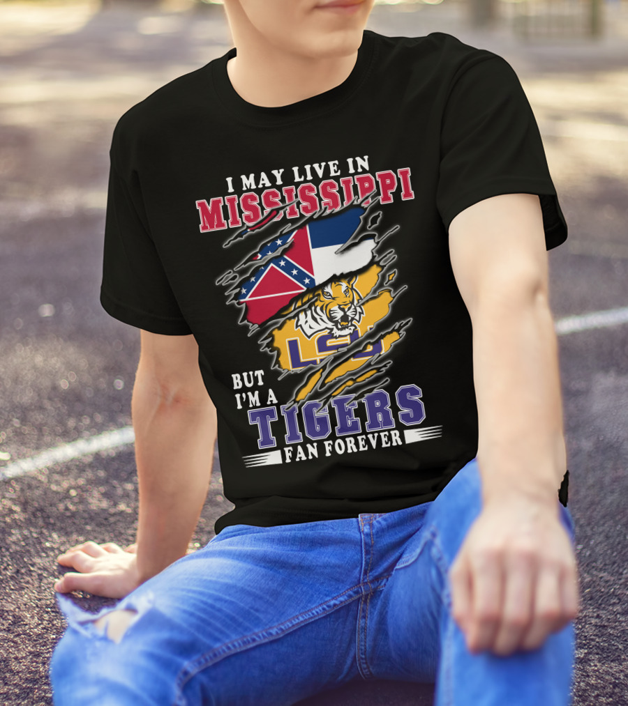 I May Live In Mississippi But I'm A LSU Tigers Fan Forever T-Shirt