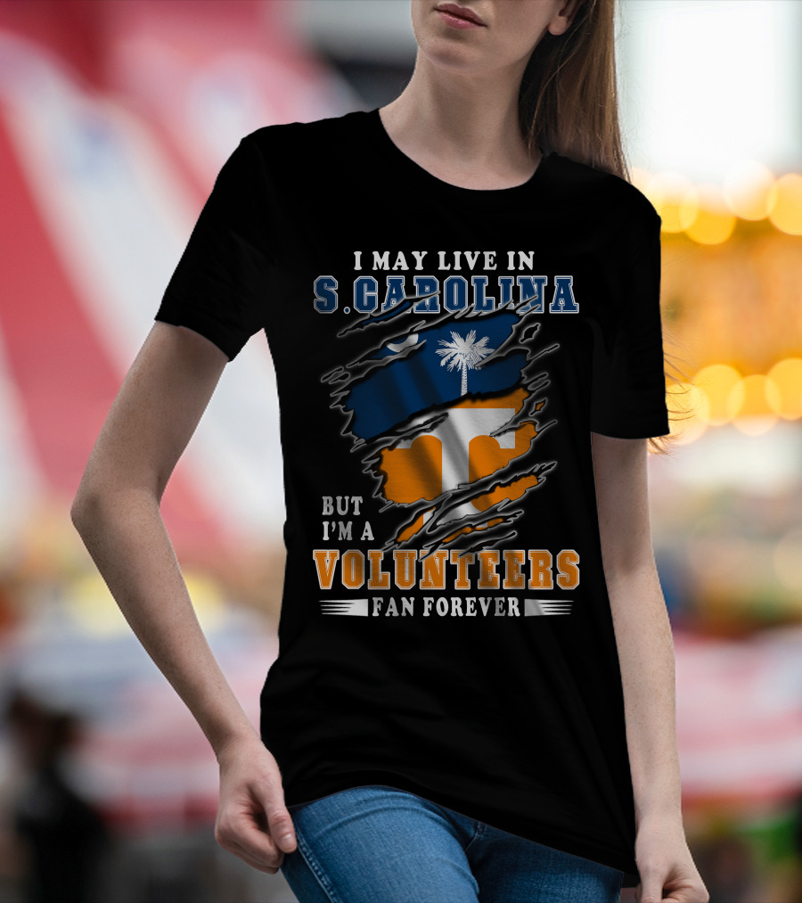 I May Live In S. Carolina But I'm A Volunteers Fan Forever T-Shirt