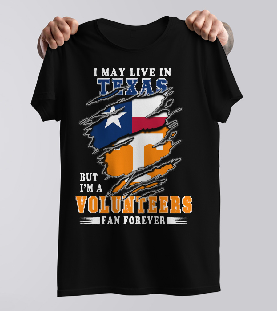 I May Live In Texas But I'm A Volunteers Fan Forever T-Shirt