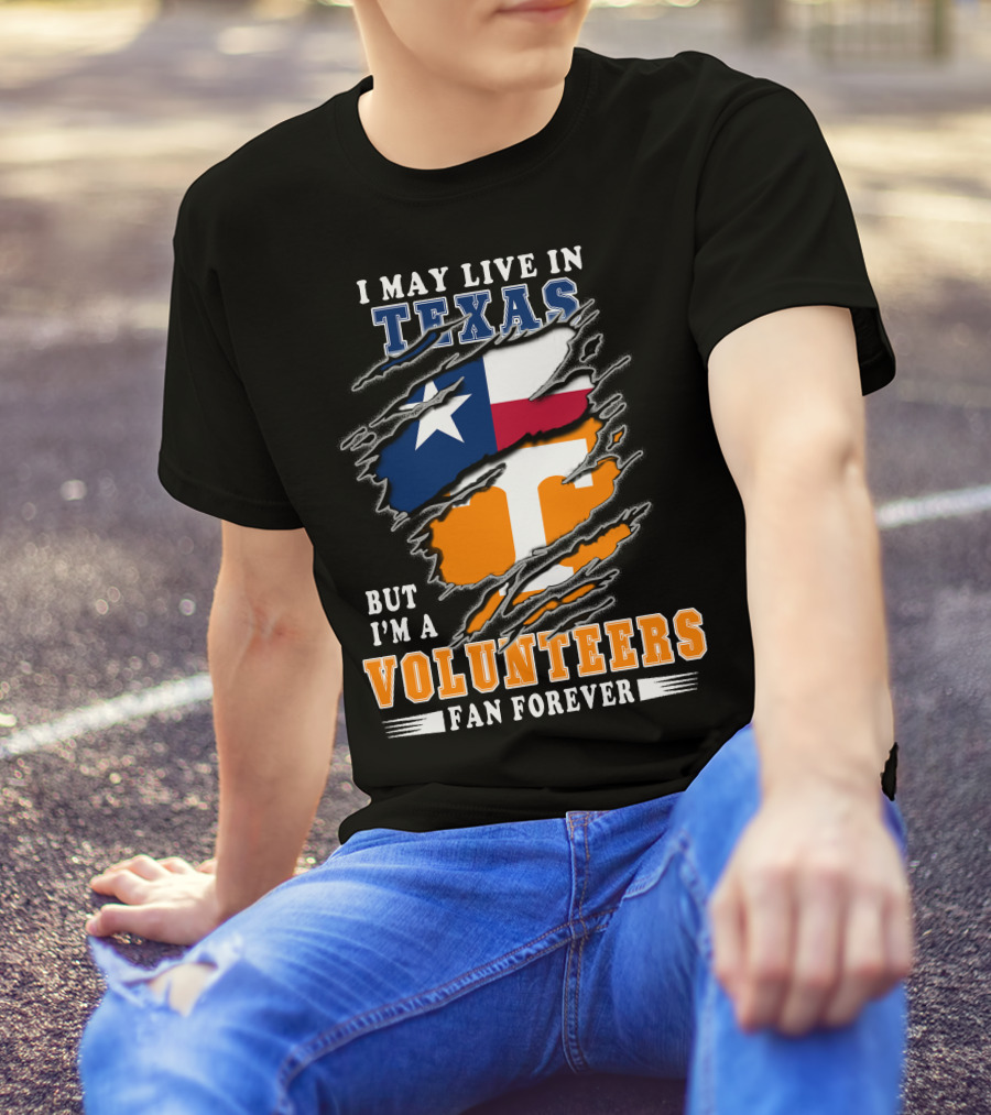 I May Live In Texas But I'm A Volunteers Fan Forever T-Shirt