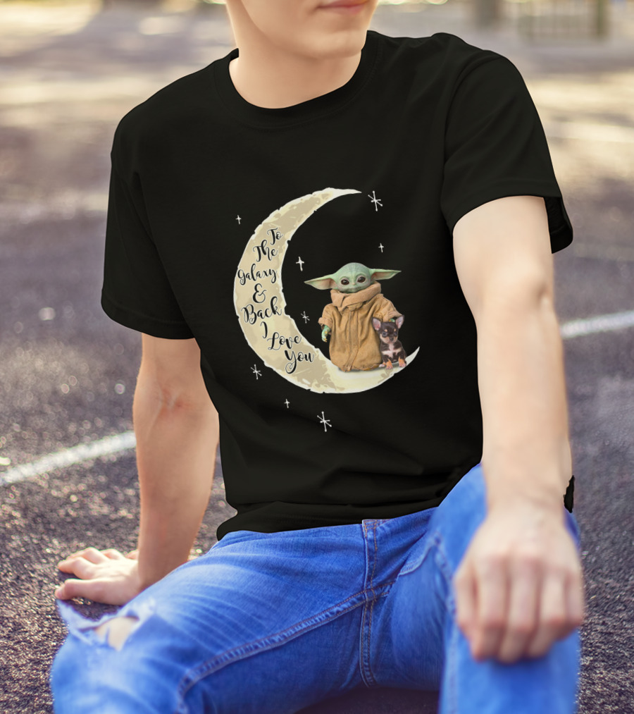 To The Galaxy And Back I Love You Baby Yoda Chihuahua T-Shirt