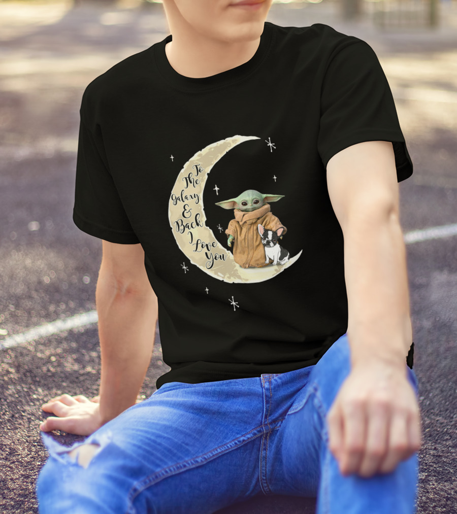 To The Galaxy And Back I Love You Baby Yoda French Bulldog Moon T-Shirt