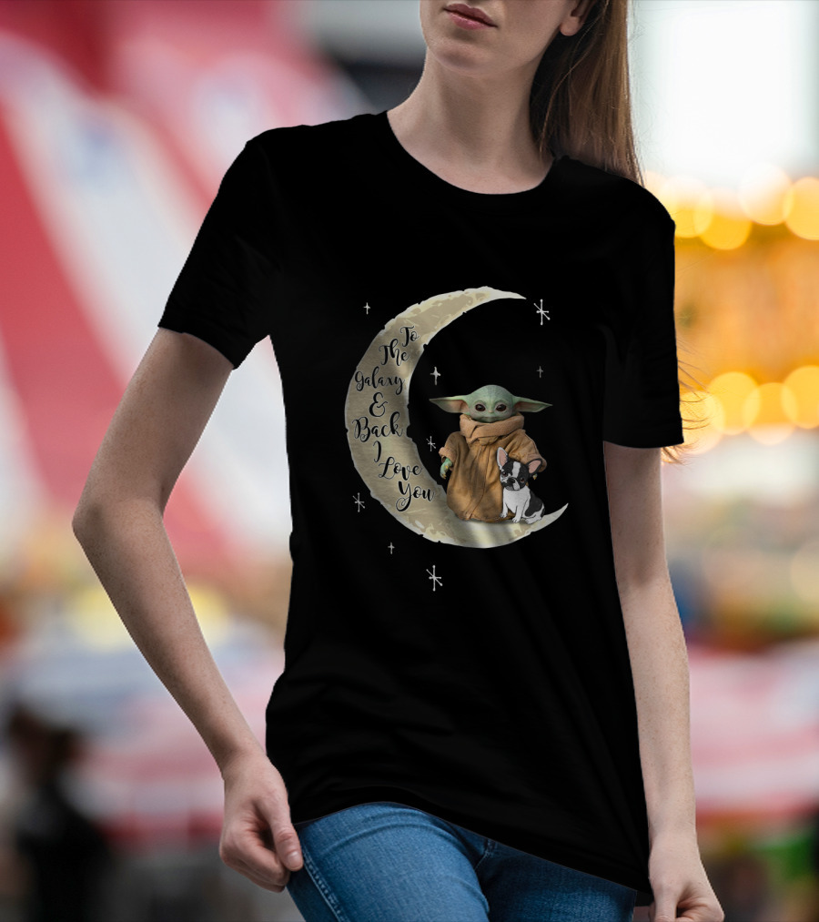 To The Galaxy And Back I Love You Baby Yoda French Bulldog Moon T-Shirt