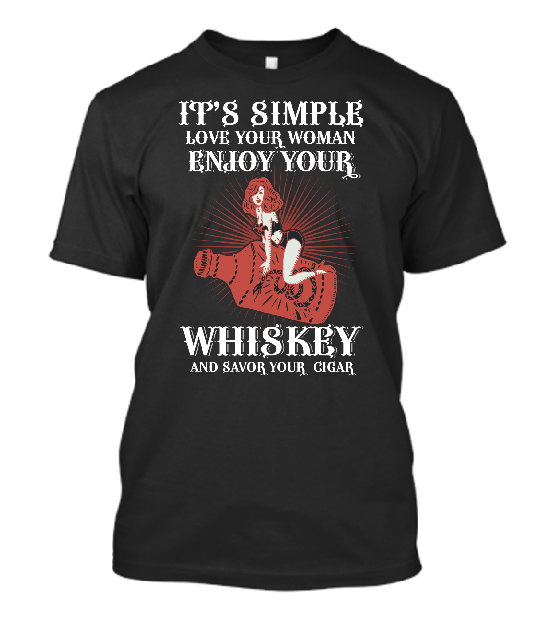IT'S SIMPLE LOVE YOUR WOMAN ENJOY YOUR WHISKEY AND SAVOR YOUR CIGAR T-Shirt