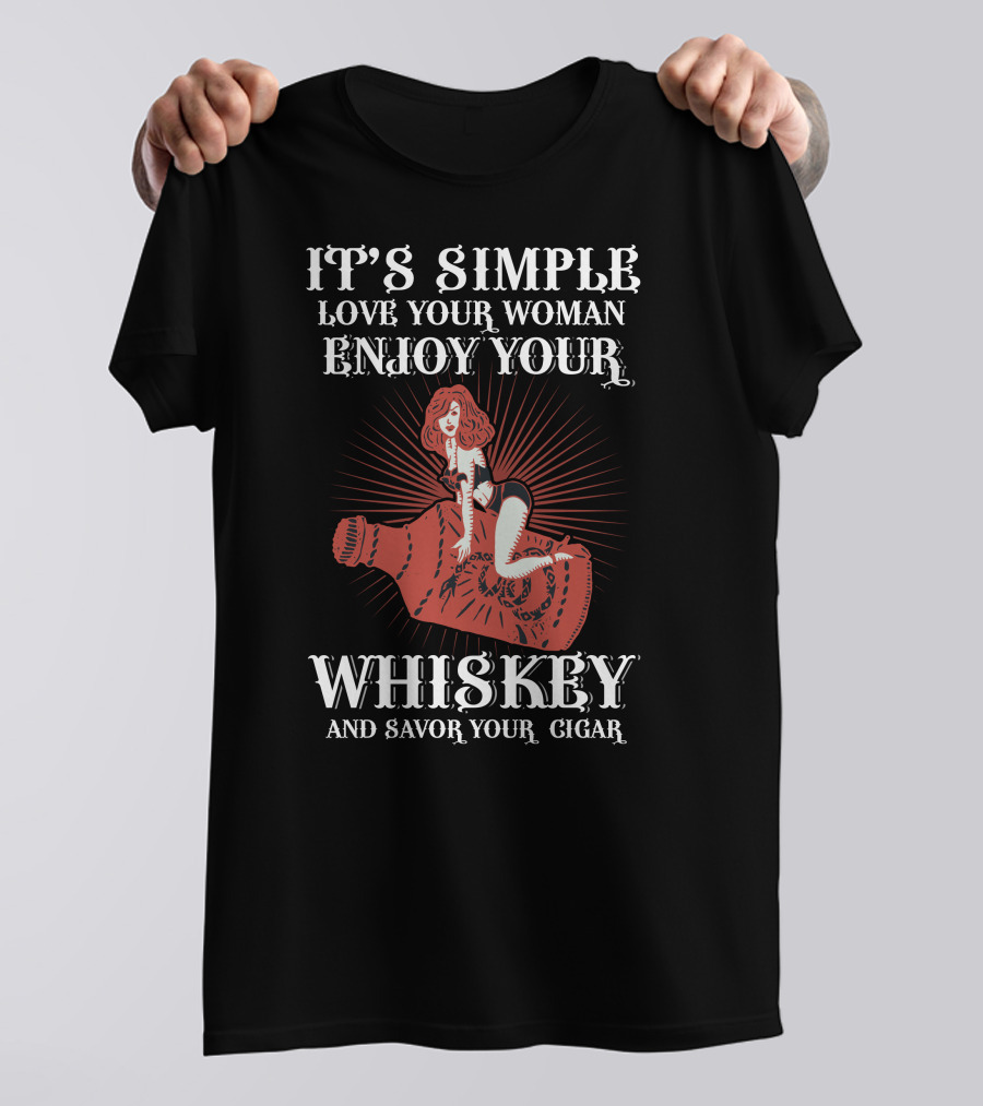 IT'S SIMPLE LOVE YOUR WOMAN ENJOY YOUR WHISKEY AND SAVOR YOUR CIGAR T-Shirt