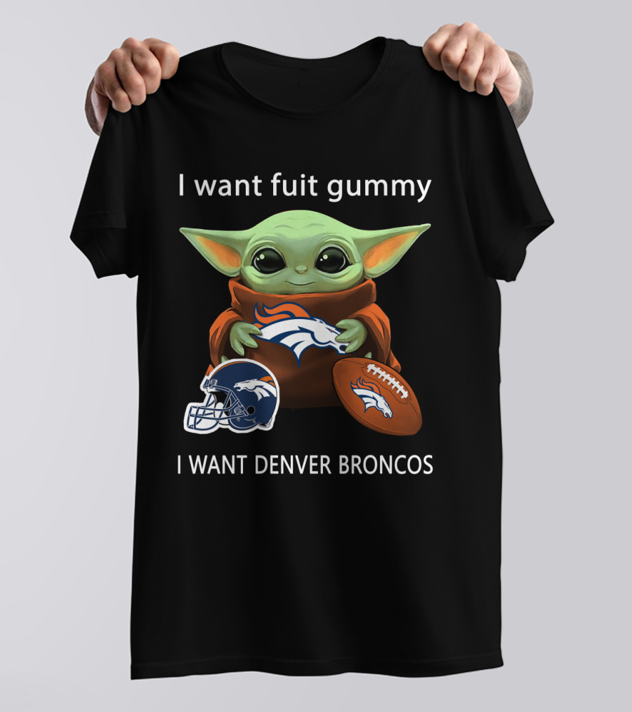 I Want Fuit Gummy I Want Denver Broncos Nfl Football Baby Yoda T-Shirt