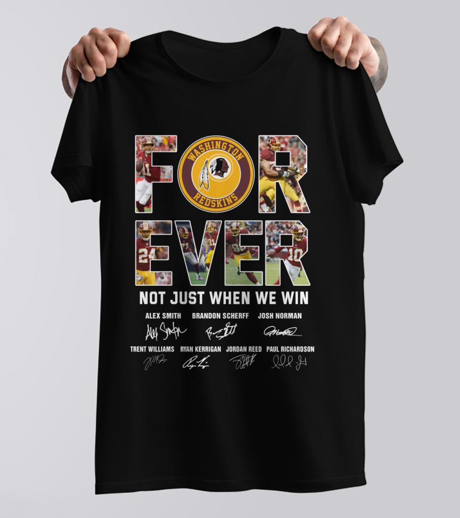 Forever Washington Redskins Not Just When We Win Alex Smith Brandon Scherff Josh Norman Signatures T-Shirt