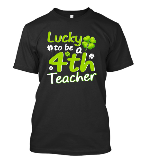 Lucky To Be A 4th Teacher Shamrock St Patrick's Day T-Shirt