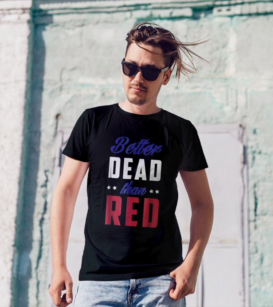 Better Dead Than Red Patriotic 4th Of July Stars T-Shirt