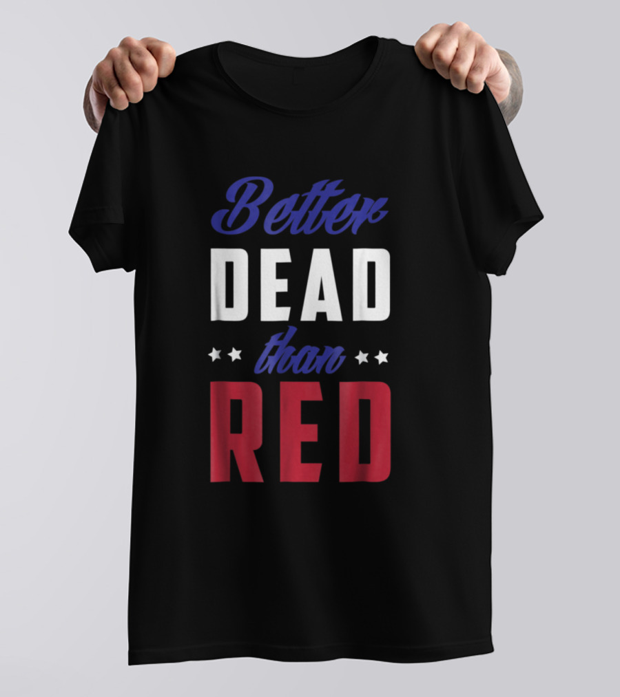Better Dead Than Red Patriotic 4th Of July Stars T-Shirt