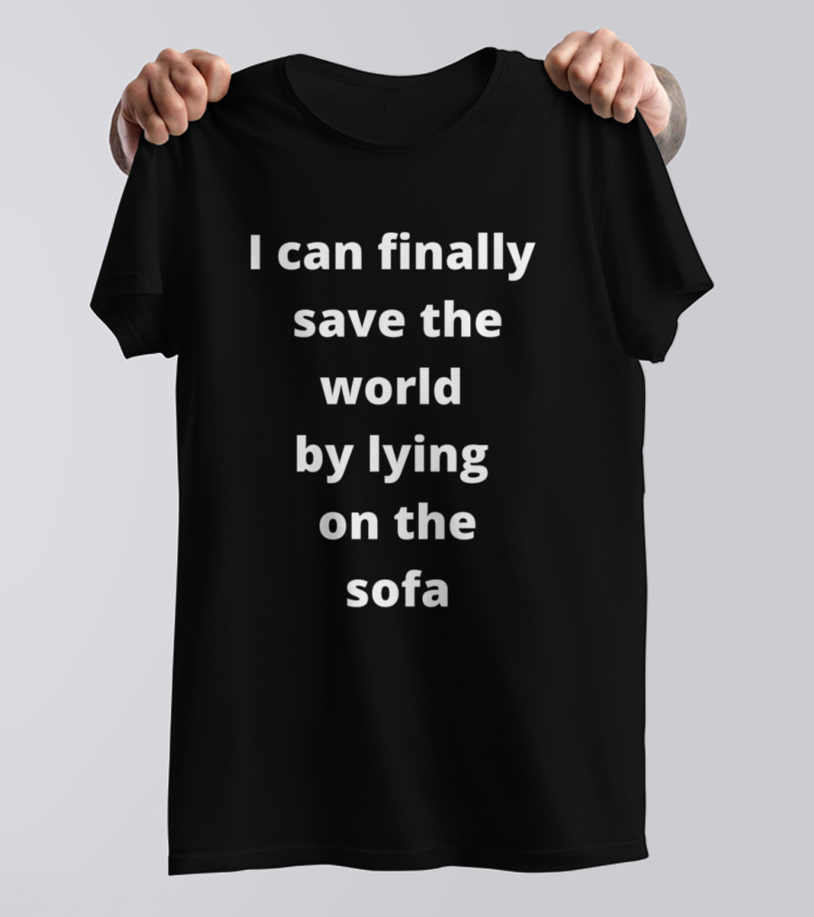 I Can Finally Save The World By Lying On The Sofa T-Shirt