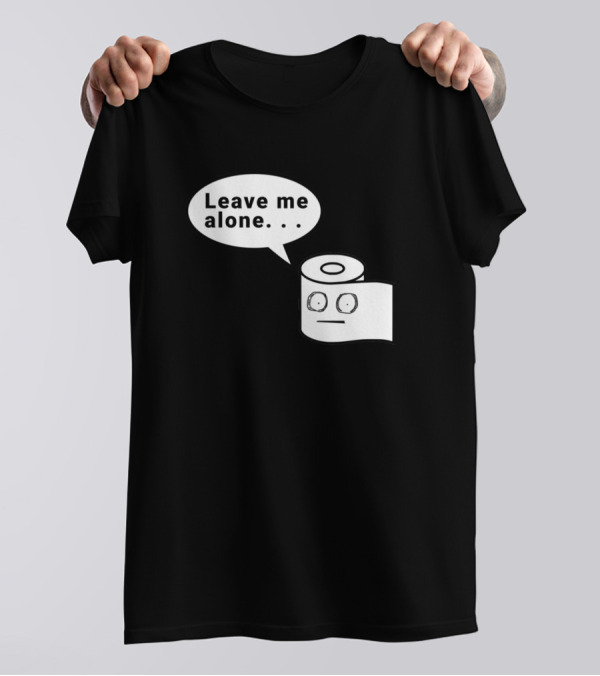 Leave Me Alone Toilet Paper Roll T-Shirt