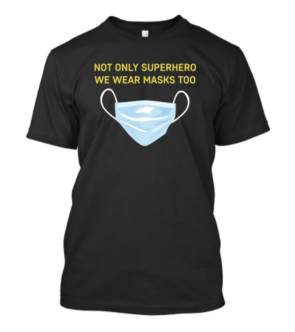 NOT ONLY SUPERHERO WE WEAR MASKS TOO T-Shirt