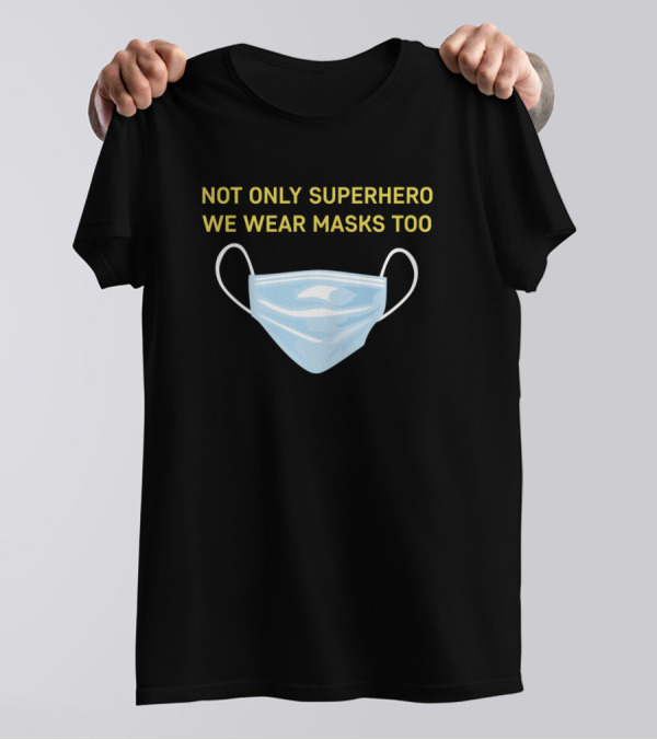 NOT ONLY SUPERHERO WE WEAR MASKS TOO T-Shirt