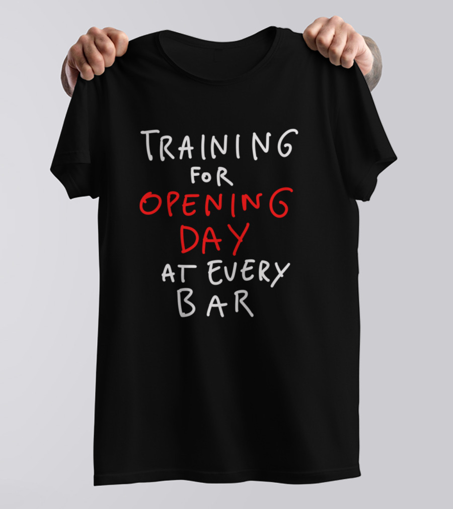Training For Opening Day At Every Bar T-Shirt