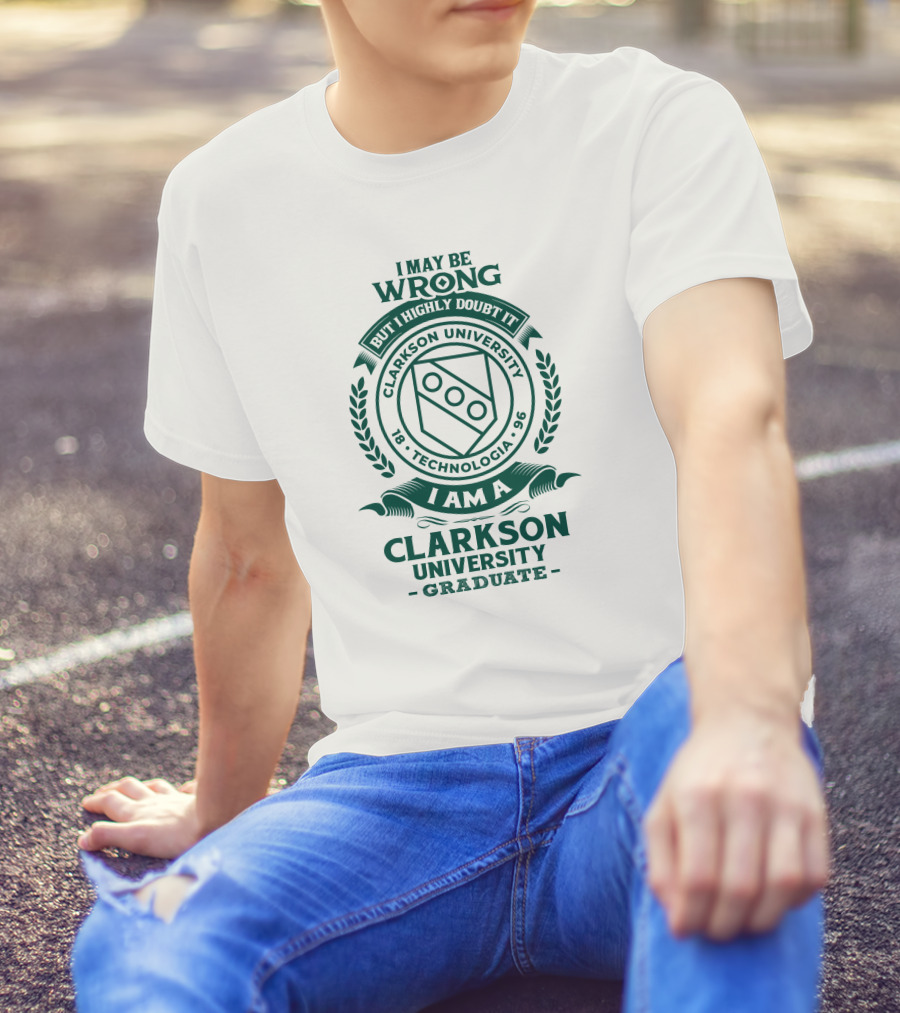 I May Be Wrong But I Highly Doubt It Clarkson University Technologia 1896 Graduate T-Shirt