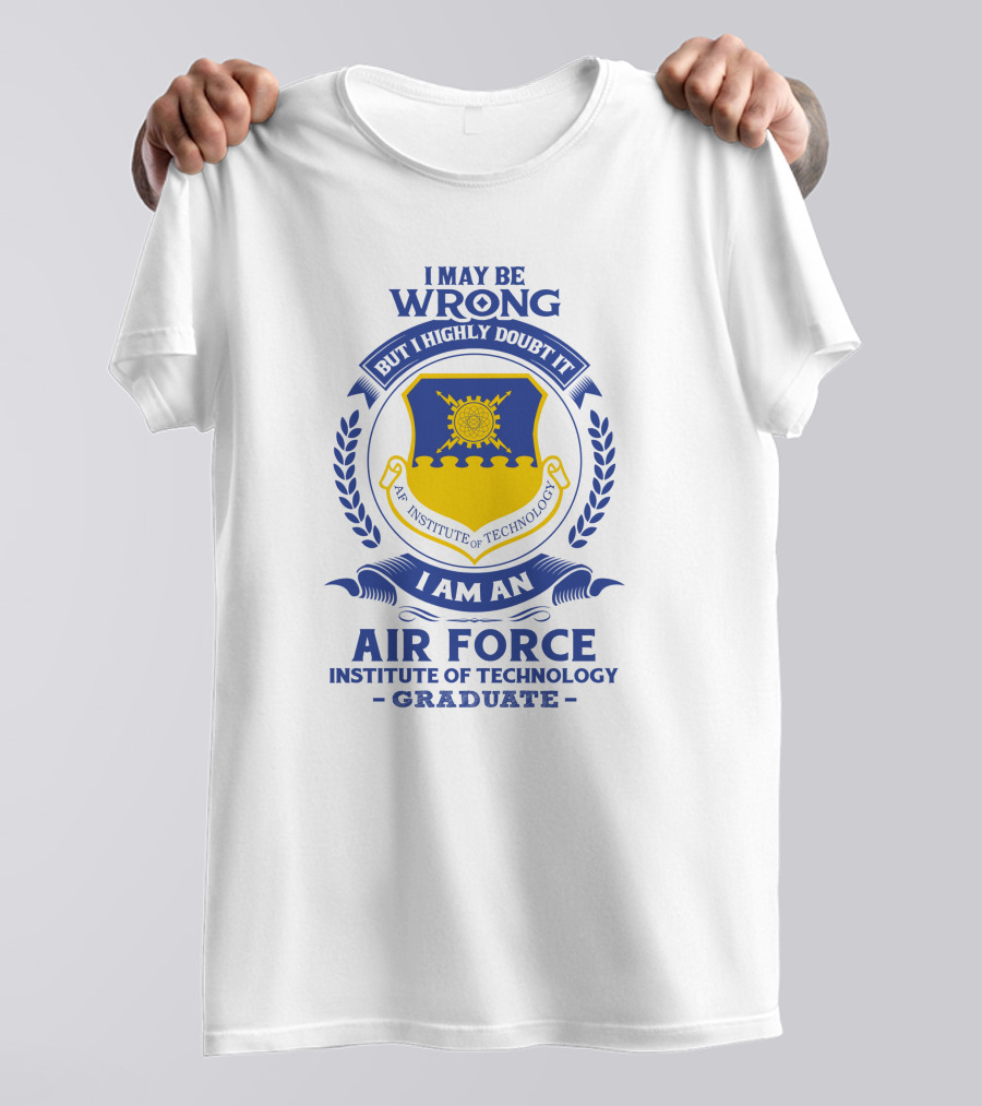 I May Be Wrong But I Highly Doubt It I Am An Air Force Institute Of Technology Graduate T-Shirt