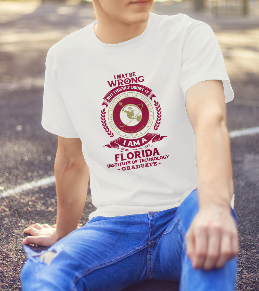 I May Be Wrong But I Highly Doubt It I Am A Florida Institute Of Technology 1958 Ad Astra Per Scientiam Graduate T-Shirt