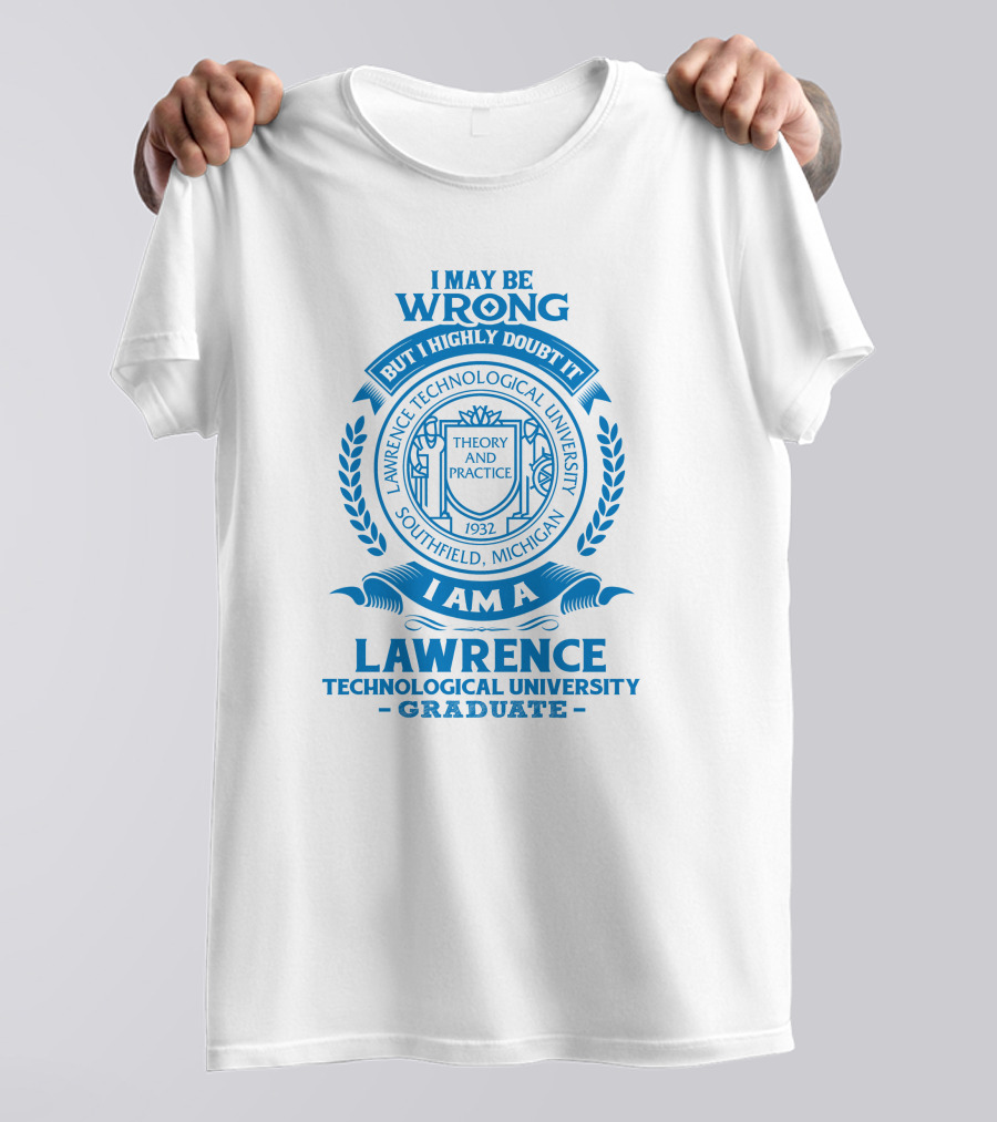 I May Be Wrong But I Highly Doubt It Lawrence Technological University Graduate Southfield Michigan Theory And Practice 1932 T-Shirt