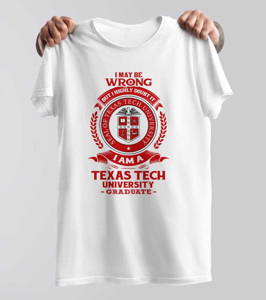 I May Be Wrong But I Highly Doubt It I Am A Texas Tech University Graduate Seal T-Shirt