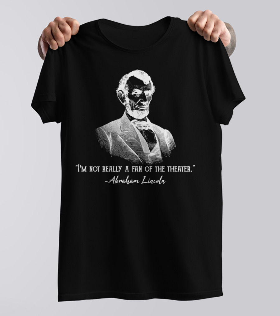 I'm Not Really A Fan Of The Theater Abraham Lincoln T-Shirt