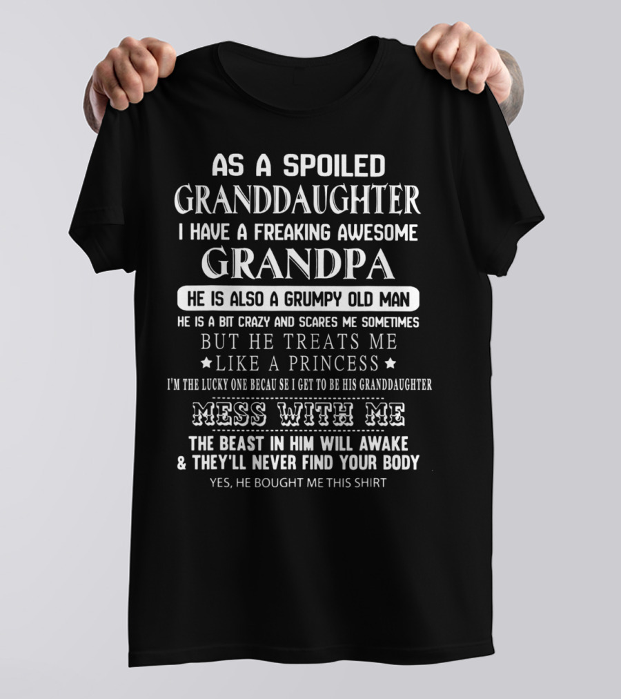 As A Spoiled Granddaughter I Have A Freaking Awesome Grandpa He Is Also A Grumpy Old Man But He Treats Me Like A Princess Mess With Me The Beast In Him Will Awake T-Shirt