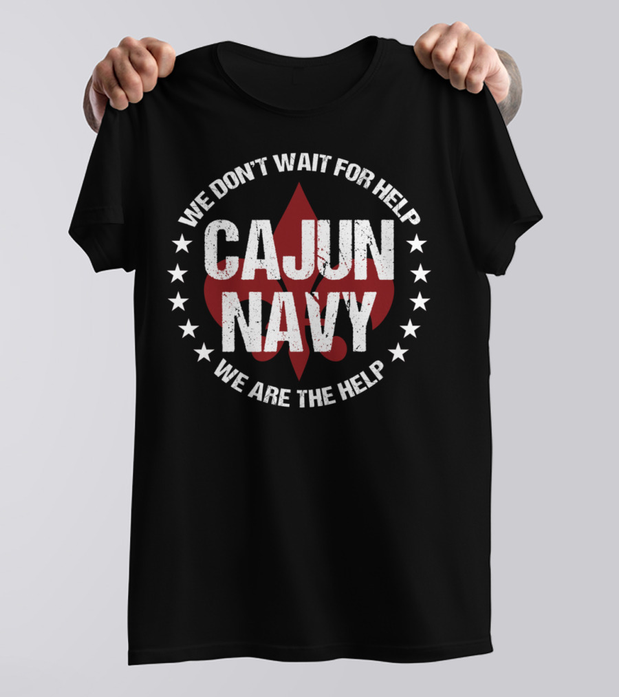 We Don't Wait For Help Cajun Navy We Are The Help T-Shirt